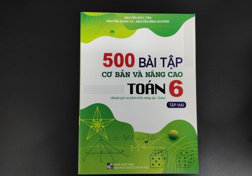 Sách 500 bài tập cơ bản và năng cao Toán Lớp 6/2 ( Đáng giá và phát triển năng lực Toán)