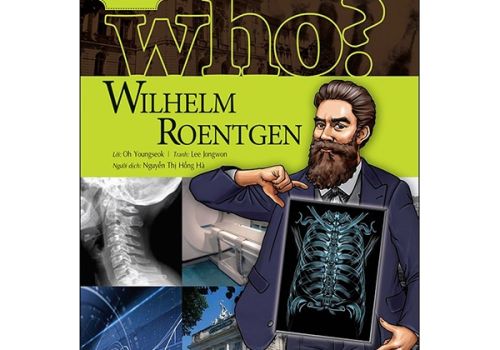 WHO? CHUYỆN KỂ VỀ DANH NHÂN THẾ GIỚI - WILHELM ROENTGEN