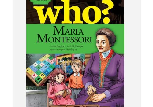 WHO? CHUYỆN KỂ VỀ DANH NHÂN THẾ GIỚI - MARIA MONTESSORI