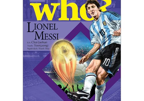 WHO? CHUYỆN KỂ VỀ DANH NHÂN THẾ GIỚI - LIONEL MESSI